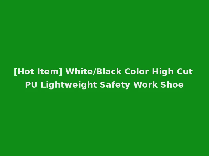 [Hot Item] White/Black Color High Cut PU Lightweight Safety Work Shoe