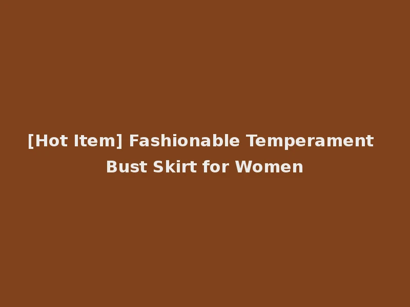 [Hot Item] Fashionable Temperament Bust Skirt for Women
