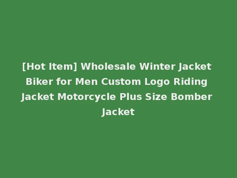 [Hot Item] Wholesale Winter Jacket Biker for Men Custom Logo Riding Jacket Motorcycle Plus Size Bomber Jacket