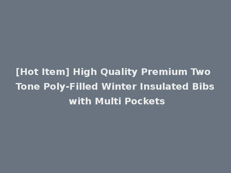 [Hot Item] High Quality Premium Two Tone Poly-Filled Winter Insulated Bibs with Multi Pockets