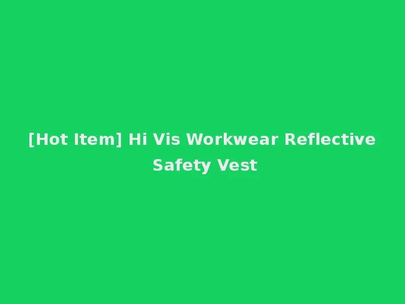 [Hot Item] Hi Vis Workwear Reflective Safety Vest