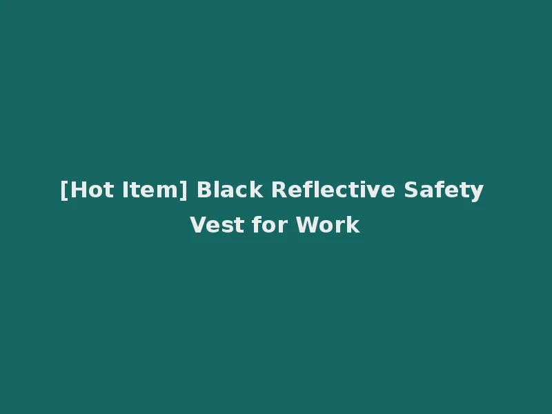 [Hot Item] Black Reflective Safety Vest for Work
