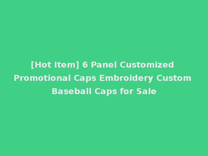 [Hot Item] 6 Panel Customized Promotional Caps Embroidery Custom Baseball Caps for Sale