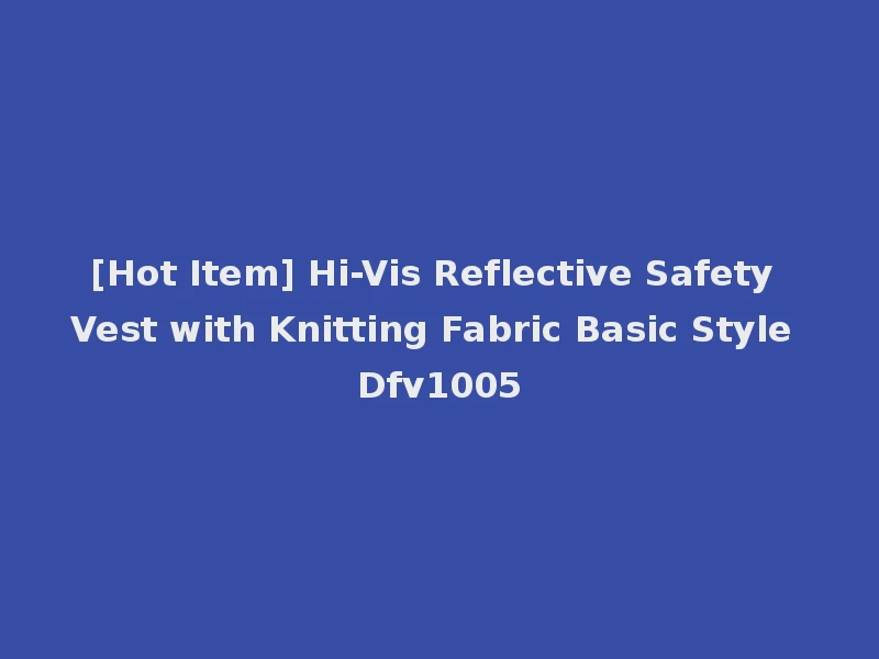 [Hot Item] Hi-Vis Reflective Safety Vest with Knitting Fabric Basic Style Dfv1005