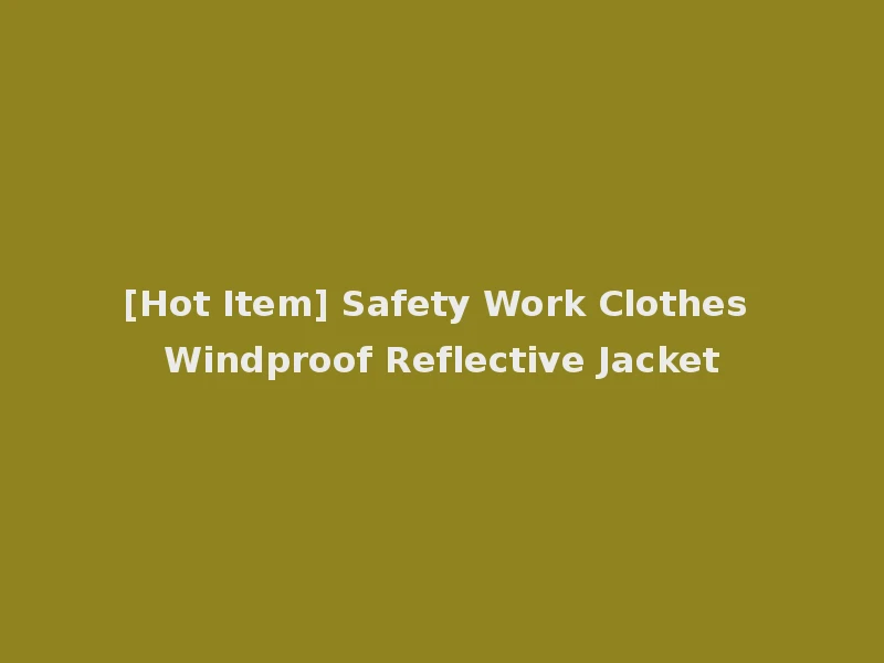 [Hot Item] Safety Work Clothes Windproof Reflective Jacket
