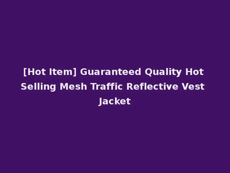 [Hot Item] Guaranteed Quality Hot Selling Mesh Traffic Reflective Vest Jacket