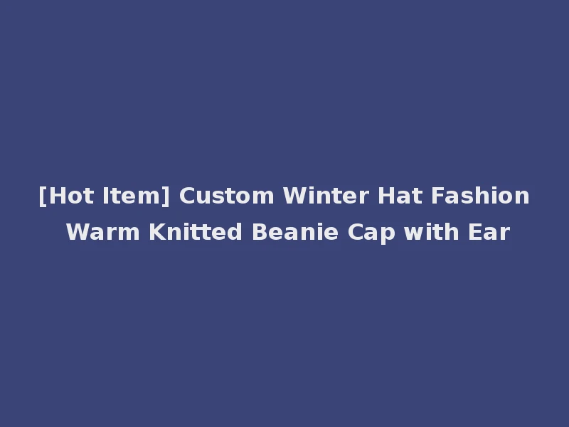 [Hot Item] Custom Winter Hat Fashion Warm Knitted Beanie Cap with Ear