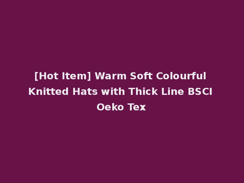 [Hot Item] Warm Soft Colourful Knitted Hats with Thick Line BSCI Oeko Tex