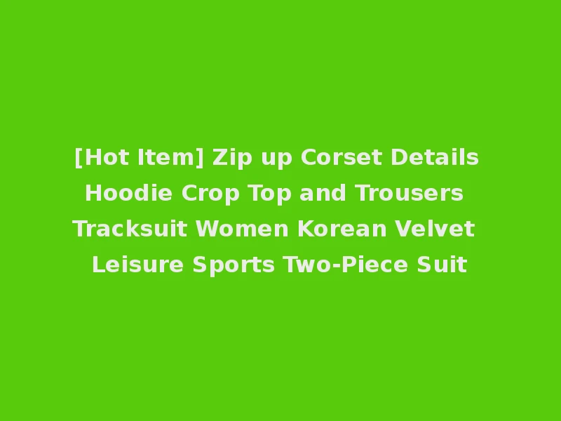 [Hot Item] Zip up Corset Details Hoodie Crop Top and Trousers Tracksuit Women Korean Velvet Leisure Sports Two-Piece Suit