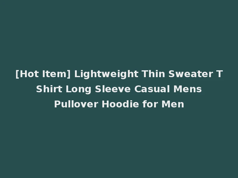 [Hot Item] Lightweight Thin Sweater T Shirt Long Sleeve Casual Mens Pullover Hoodie for Men