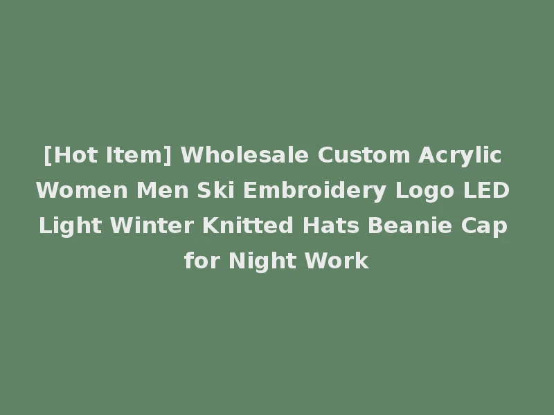 [Hot Item] Wholesale Custom Acrylic Women Men Ski Embroidery Logo LED Light Winter Knitted Hats Beanie Cap for Night Work