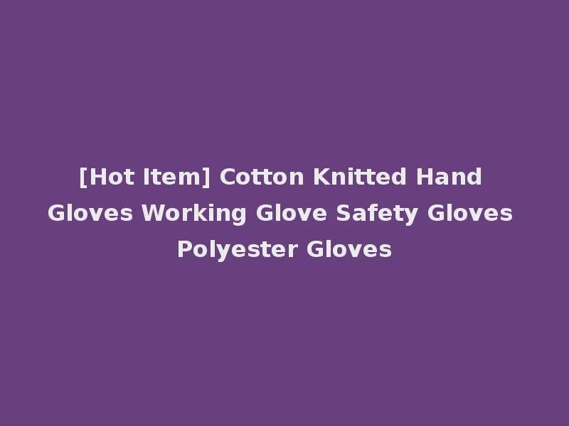 [Hot Item] Cotton Knitted Hand Gloves Working Glove Safety Gloves Polyester Gloves