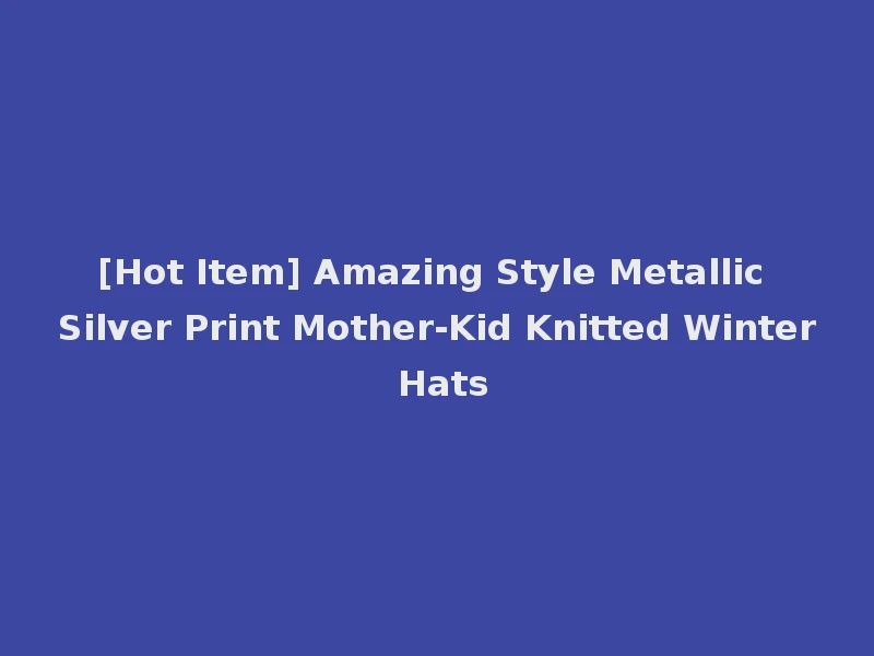 [Hot Item] Amazing Style Metallic Silver Print Mother-Kid Knitted Winter Hats
