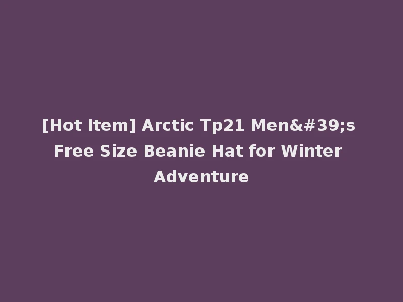 [Hot Item] Arctic Tp21 Men's Free Size Beanie Hat for Winter Adventure
