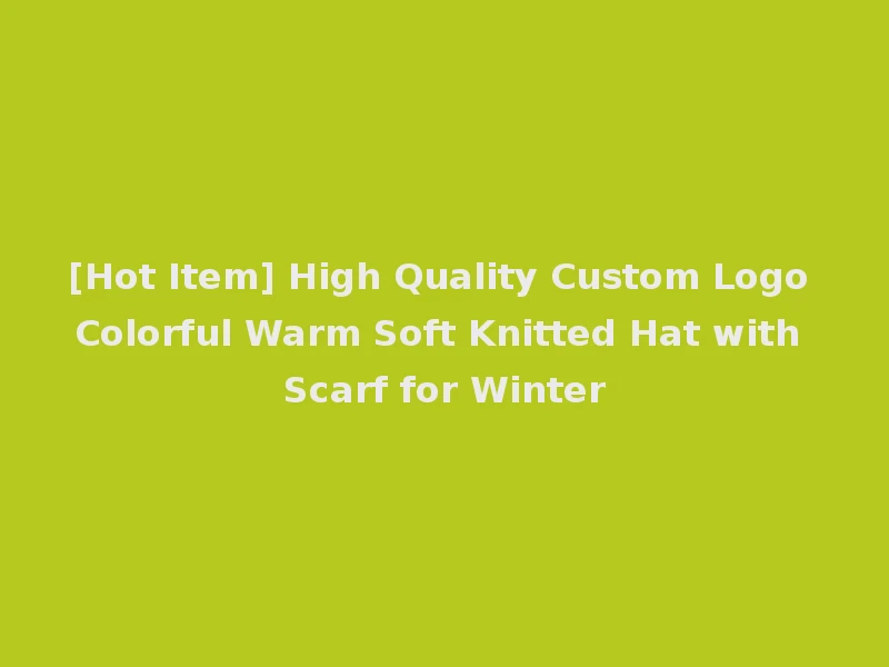 [Hot Item] High Quality Custom Logo Colorful Warm Soft Knitted Hat with Scarf for Winter