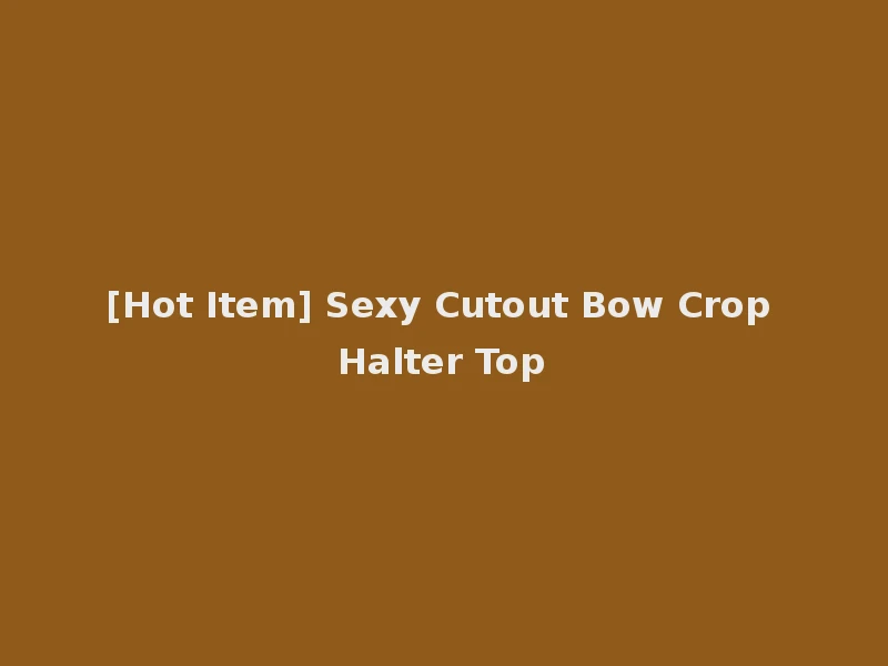 [Hot Item] Sexy Cutout Bow Crop Halter Top