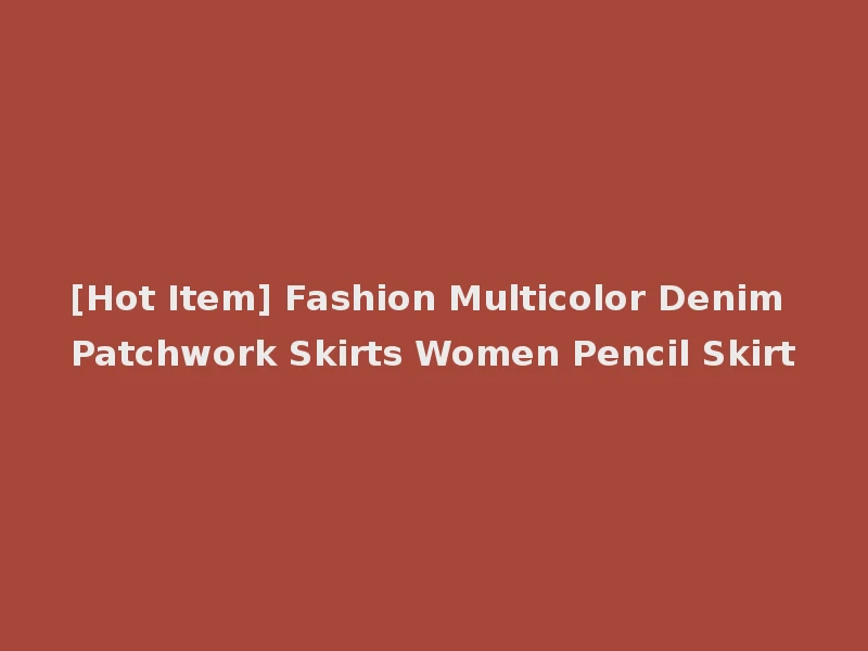 [Hot Item] Fashion Multicolor Denim Patchwork Skirts Women Pencil Skirt