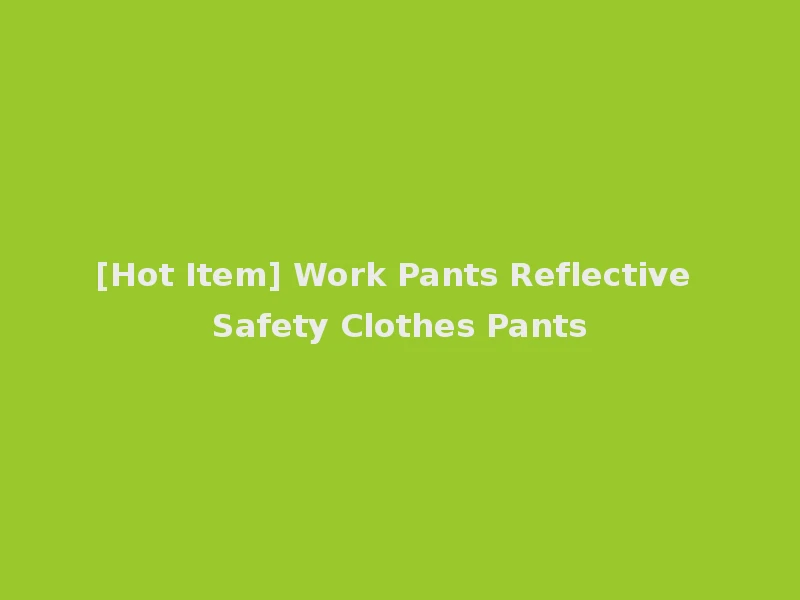 [Hot Item] Work Pants Reflective Safety Clothes Pants