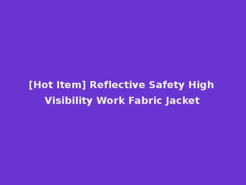 [Hot Item] Reflective Safety High Visibility Work Fabric Jacket