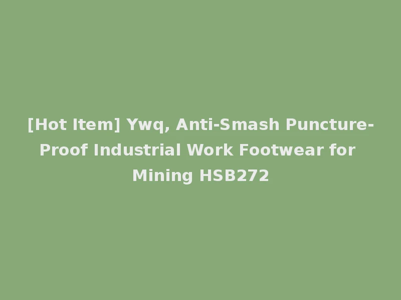 [Hot Item] Ywq, Anti-Smash Puncture-Proof Industrial Work Footwear for Mining HSB272