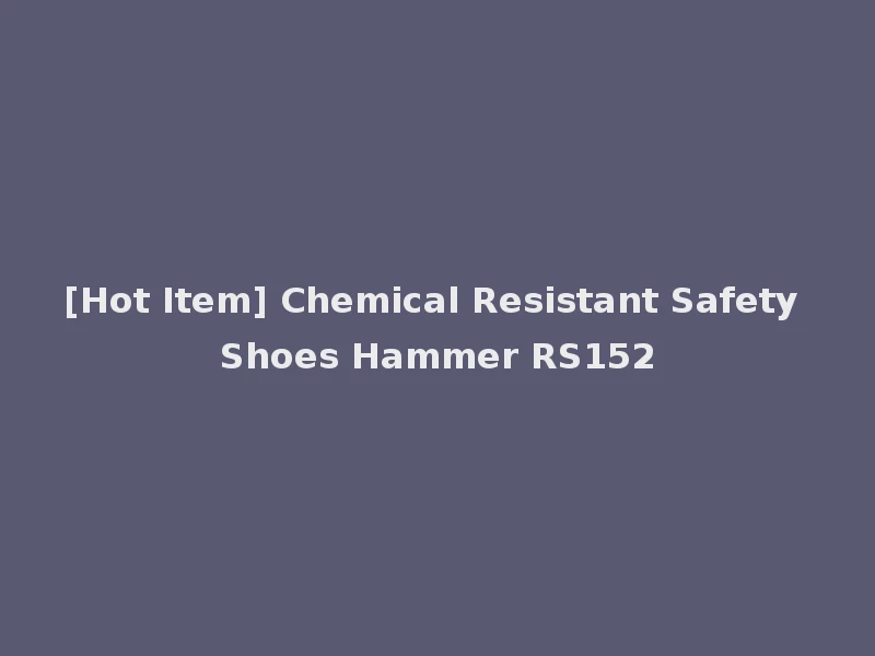 [Hot Item] Chemical Resistant Safety Shoes Hammer RS152
