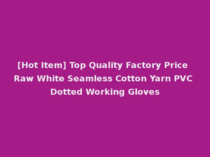 [Hot Item] Top Quality Factory Price Raw White Seamless Cotton Yarn PVC Dotted Working Gloves