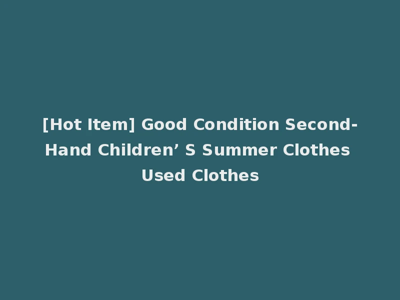 [Hot Item] Good Condition Second-Hand Children’ S Summer Clothes Used Clothes