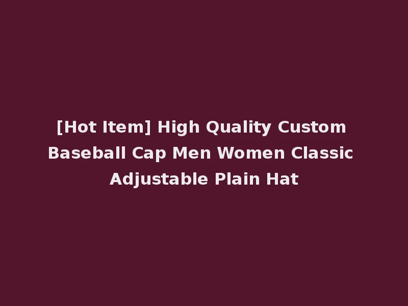 [Hot Item] High Quality Custom Baseball Cap Men Women Classic Adjustable Plain Hat