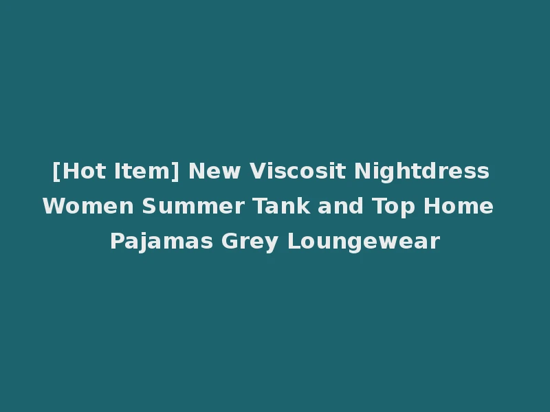 [Hot Item] New Viscosit Nightdress Women Summer Tank and Top Home Pajamas Grey Loungewear
