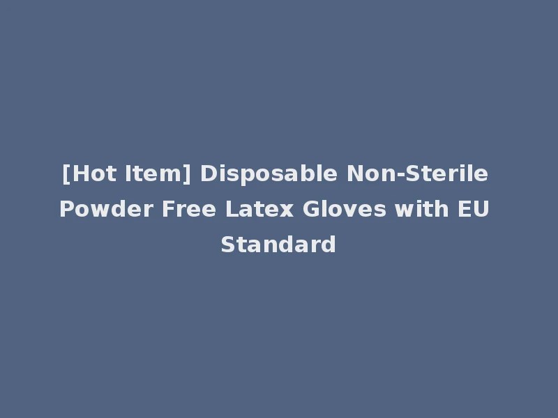 [Hot Item] Disposable Non-Sterile Powder Free Latex Gloves with EU Standard