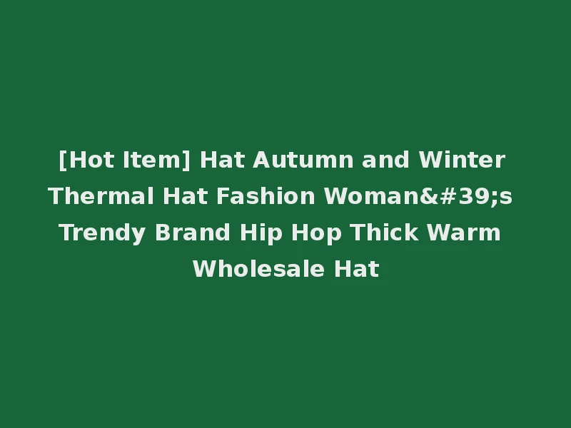 [Hot Item] Hat Autumn and Winter Thermal Hat Fashion Woman's Trendy Brand Hip Hop Thick Warm Wholesale Hat