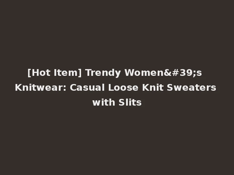 [Hot Item] Trendy Women's Knitwear: Casual Loose Knit Sweaters with Slits