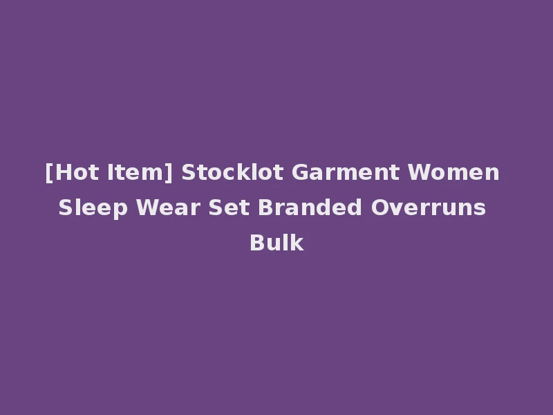 [Hot Item] Stocklot Garment Women Sleep Wear Set Branded Overruns Bulk