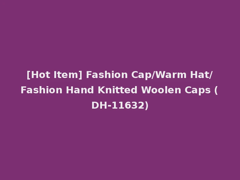 [Hot Item] Fashion Cap/Warm Hat/Fashion Hand Knitted Woolen Caps (DH-11632)