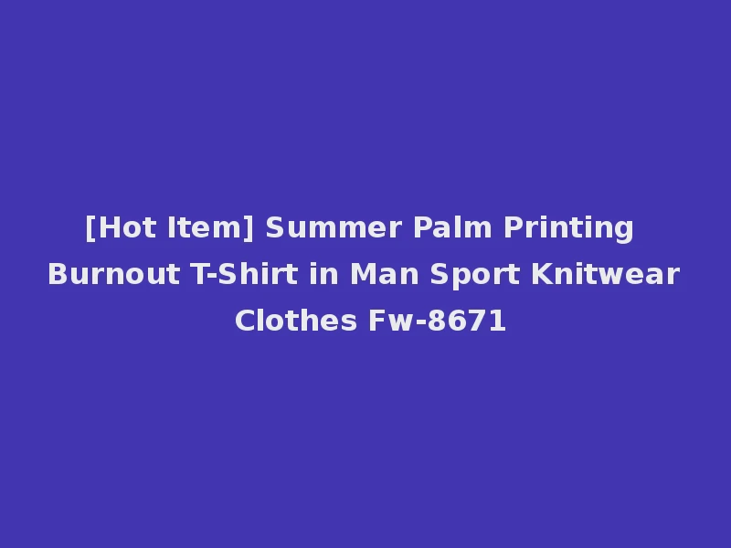 [Hot Item] Summer Palm Printing Burnout T-Shirt in Man Sport Knitwear Clothes Fw-8671