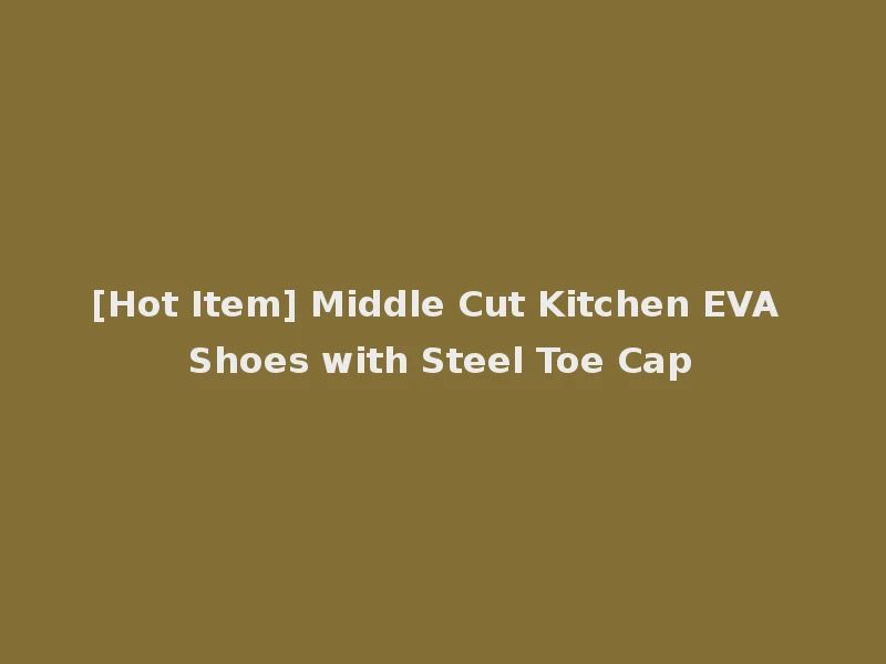 [Hot Item] Middle Cut Kitchen EVA Shoes with Steel Toe Cap
