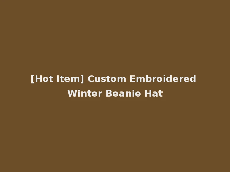 [Hot Item] Custom Embroidered Winter Beanie Hat