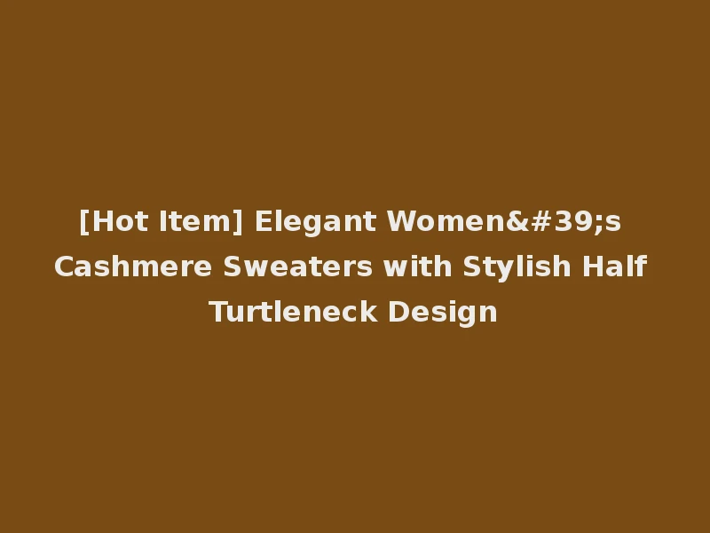 [Hot Item] Elegant Women's Cashmere Sweaters with Stylish Half Turtleneck Design