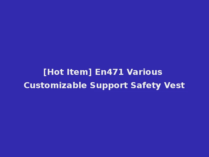 [Hot Item] En471 Various Customizable Support Safety Vest