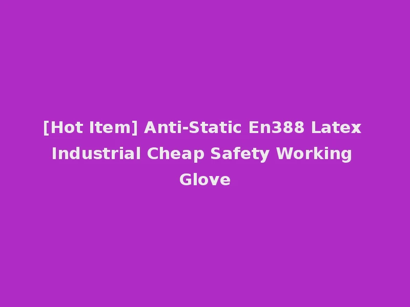[Hot Item] Anti-Static En388 Latex Industrial Cheap Safety Working Glove