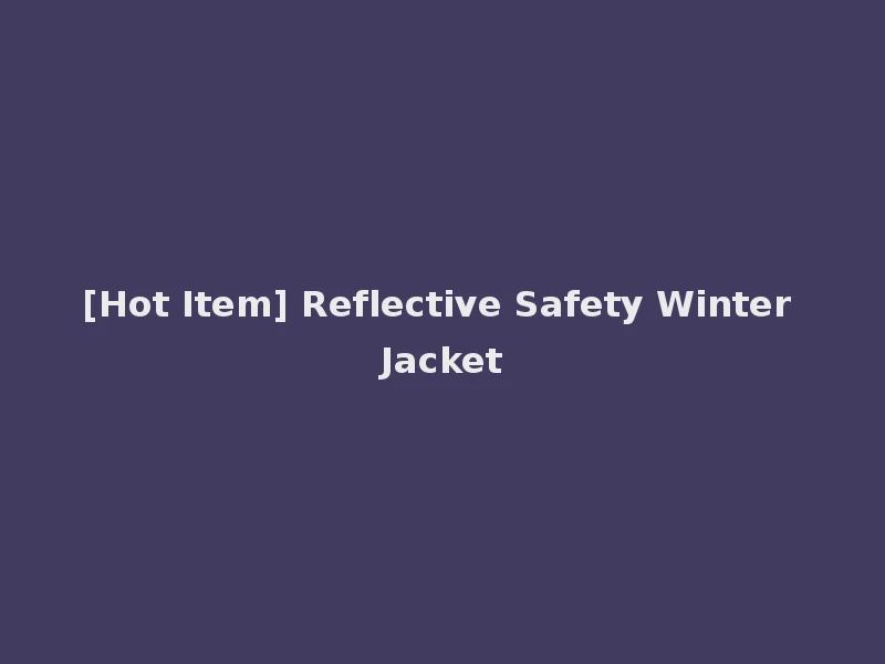 [Hot Item] Reflective Safety Winter Jacket