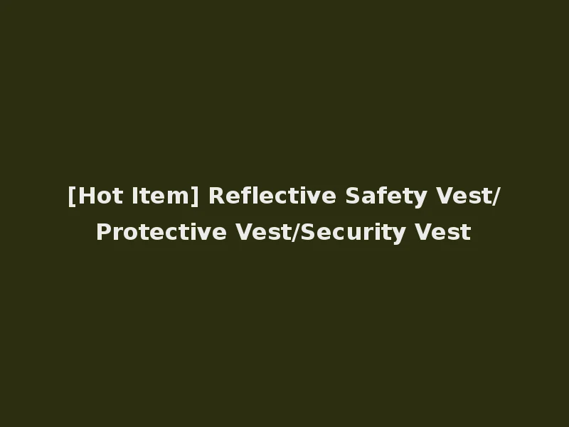 [Hot Item] Reflective Safety Vest/Protective Vest/Security Vest