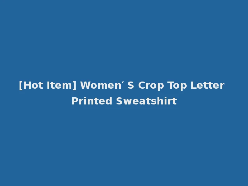 [Hot Item] Women′ S Crop Top Letter Printed Sweatshirt