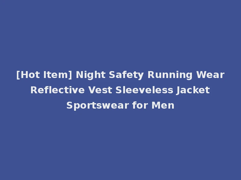 [Hot Item] Night Safety Running Wear Reflective Vest Sleeveless Jacket Sportswear for Men