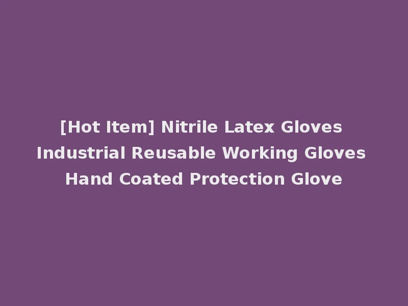 [Hot Item] Nitrile Latex Gloves Industrial Reusable Working Gloves Hand Coated Protection Glove
