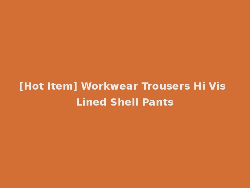 [Hot Item] Workwear Trousers Hi Vis Lined Shell Pants