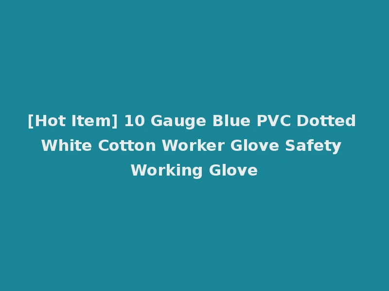 [Hot Item] 10 Gauge Blue PVC Dotted White Cotton Worker Glove Safety Working Glove