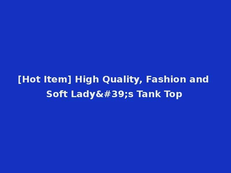 [Hot Item] High Quality, Fashion and Soft Lady's Tank Top
