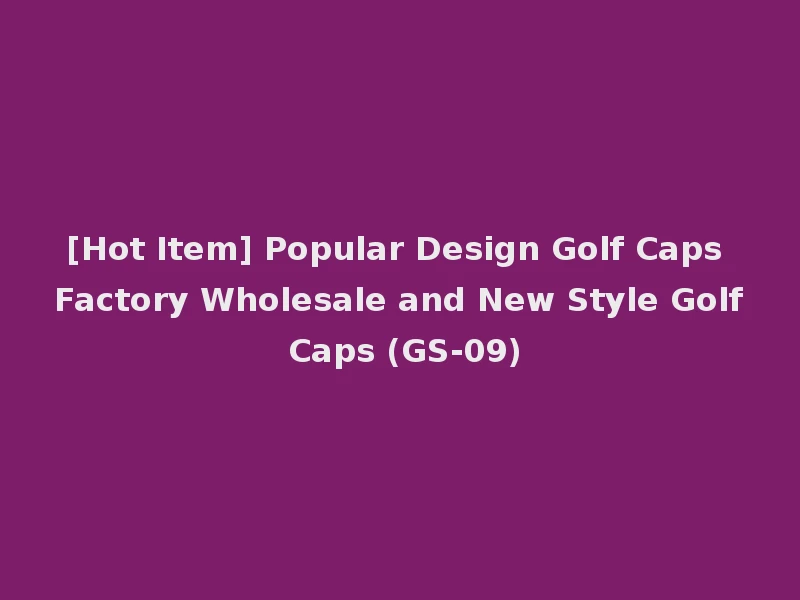 [Hot Item] Popular Design Golf Caps Factory Wholesale and New Style Golf Caps (GS-09)