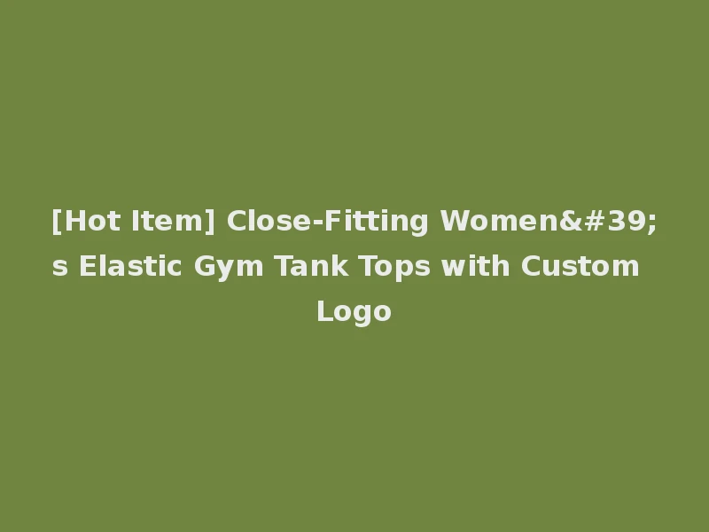 [Hot Item] Close-Fitting Women's Elastic Gym Tank Tops with Custom Logo